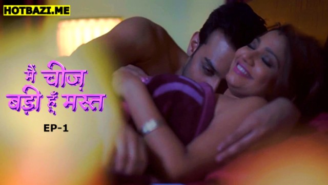 Main Cheez Badi Hu Mast S01E01 (2025) Hindi Hot Web Series Mastram