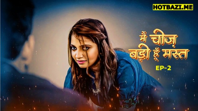 Main Cheez Badi Hu Mast S01E02 (2025) Hindi Hot Web Series Mastram